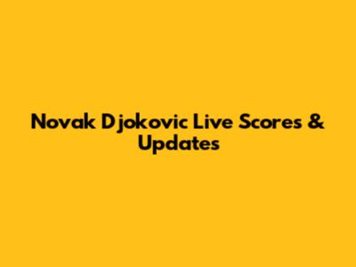 Novak Djokovic Live Scores & Updates