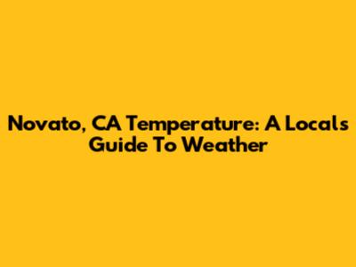 Novato, CA Temperature: A Local's Guide To Weather