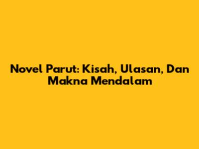 Novel Parut: Kisah, Ulasan, Dan Makna Mendalam