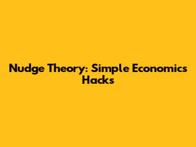 Nudge Theory: Simple Economics Hacks