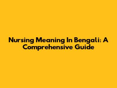 Nursing Meaning In Bengali: A Comprehensive Guide