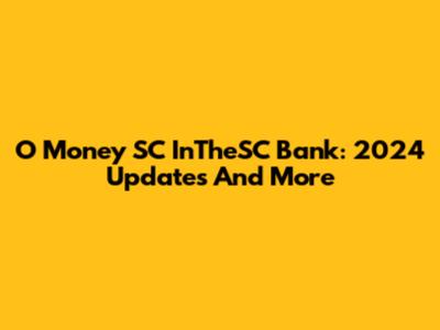 O Money SC InTheSC Bank: 2024 Updates And More