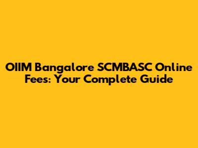 OIIM Bangalore SCMBASC Online Fees: Your Complete Guide