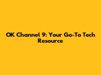 OK Channel 9: Your Go-To Tech Resource