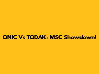 ONIC Vs TODAK: MSC Showdown!