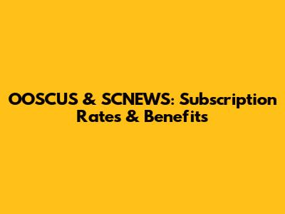 OOSCUS & SCNEWS: Subscription Rates & Benefits