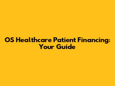 OS Healthcare Patient Financing: Your Guide