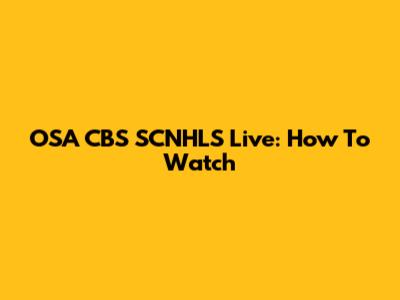OSA CBS SCNHLS Live: How To Watch