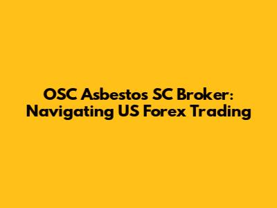 OSC Asbestos SC Broker: Navigating US Forex Trading