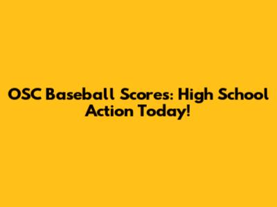 OSC Baseball Scores: High School Action Today!