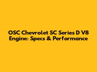 OSC Chevrolet SC Series D V8 Engine: Specs & Performance
