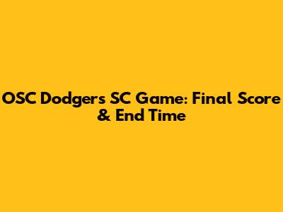 OSC Dodgers SC Game: Final Score & End Time