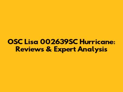 OSC Lisa 002639SC Hurricane: Reviews & Expert Analysis