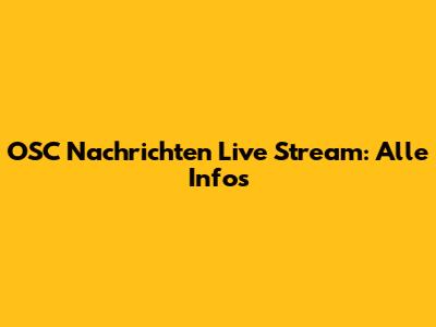 OSC Nachrichten Live Stream: Alle Infos