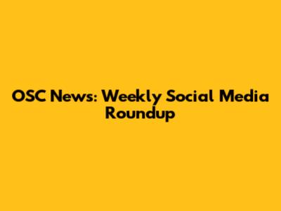 OSC News: Weekly Social Media Roundup
