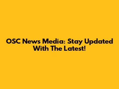 OSC News Media: Stay Updated With The Latest!