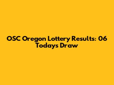 OSC Oregon Lottery Results: 06 Today's Draw