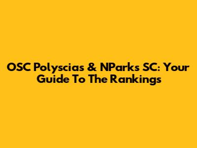 OSC Polyscias & NParks SC: Your Guide To The Rankings