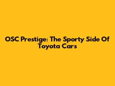 OSC Prestige: The Sporty Side Of Toyota Cars