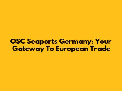 OSC Seaports Germany: Your Gateway To European Trade
