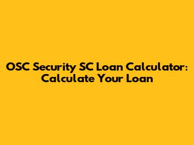 OSC Security SC Loan Calculator: Calculate Your Loan
