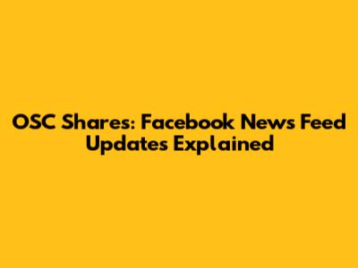OSC Shares: Facebook News Feed Updates Explained