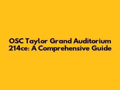 OSC Taylor Grand Auditorium 214ce: A Comprehensive Guide