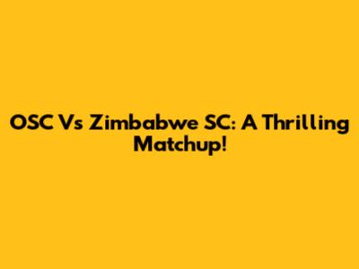 OSC Vs Zimbabwe SC: A Thrilling Matchup!