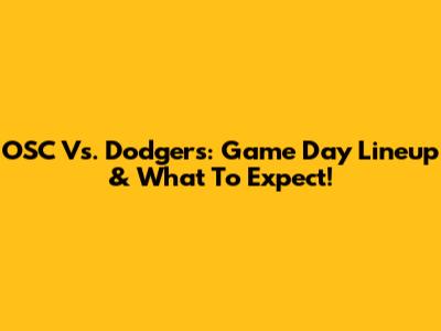OSC Vs. Dodgers: Game Day Lineup & What To Expect!