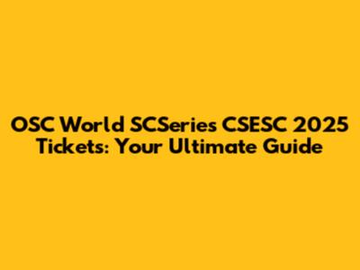 OSC World SCSeries CSESC 2025 Tickets: Your Ultimate Guide
