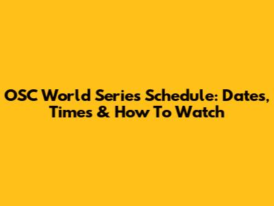 OSC World Series Schedule: Dates, Times & How To Watch