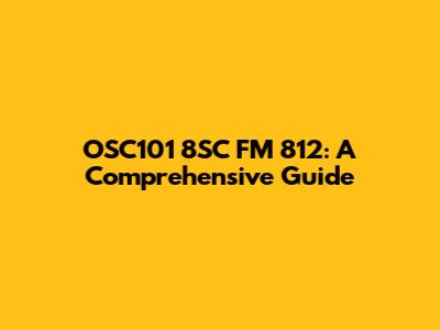 OSC101 8SC FM 812: A Comprehensive Guide