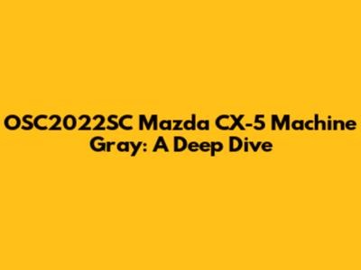OSC2022SC Mazda CX-5 Machine Gray: A Deep Dive