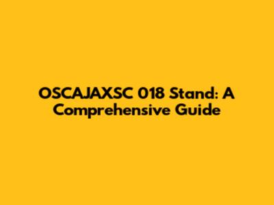 OSCAJAXSC 018 Stand: A Comprehensive Guide