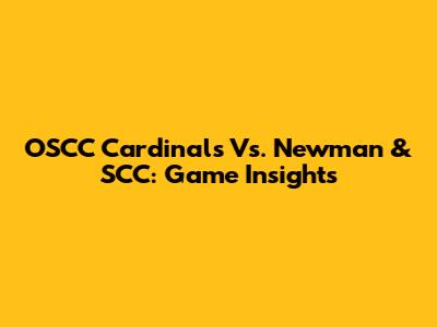 OSCC Cardinals Vs. Newman & SCC: Game Insights