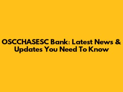 OSCCHASESC Bank: Latest News & Updates You Need To Know