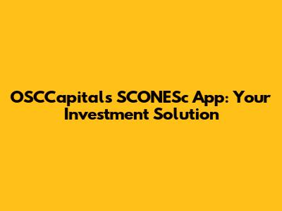 OSCCapitals SCONESc App: Your Investment Solution