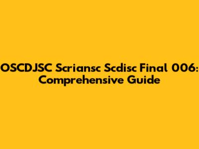 OSCDJSC Scriansc Scdisc Final 006: Comprehensive Guide