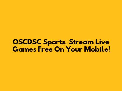 OSCDSC Sports: Stream Live Games Free On Your Mobile!