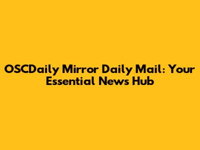 OSCDaily Mirror Daily Mail: Your Essential News Hub