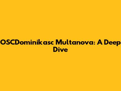 OSCDominikasc Multanova: A Deep Dive
