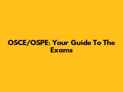 OSCE/OSPE: Your Guide To The Exams