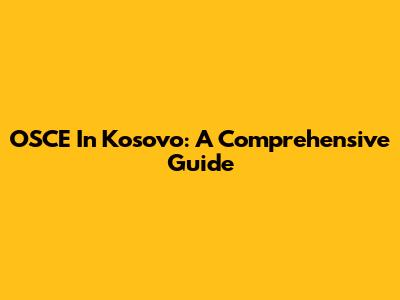 OSCE In Kosovo: A Comprehensive Guide