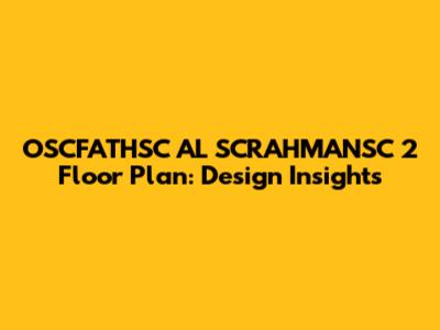 OSCFATHSC AL SCRAHMANSC 2 Floor Plan: Design Insights