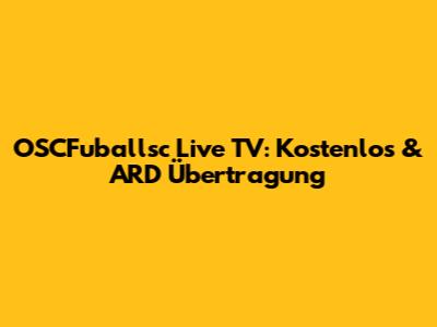 OSCFuballsc Live TV: Kostenlos & ARD Übertragung