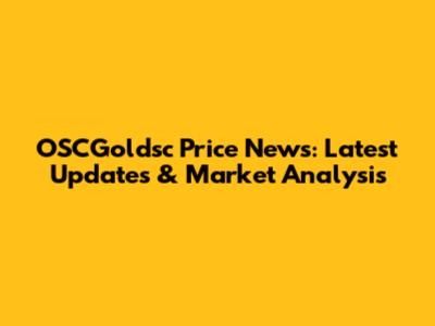 OSCGoldsc Price News: Latest Updates & Market Analysis