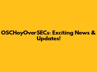OSCHoyOverSECs: Exciting News & Updates!