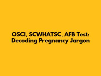 OSCI, SCWHATSC, AFB Test: Decoding Pregnancy Jargon