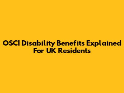 OSCI Disability Benefits Explained For UK Residents