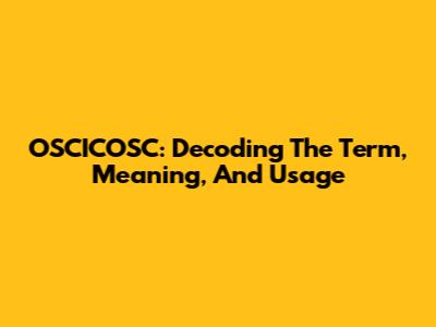 OSCICOSC: Decoding The Term, Meaning, And Usage